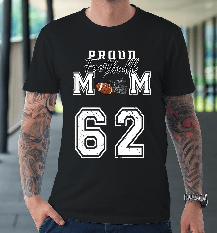 Proud Football Mom Number 62 Premium T-Shirt