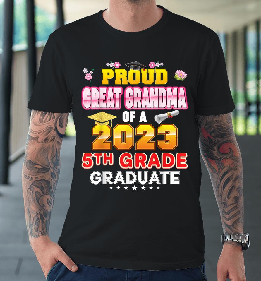 Proud Great Grandma Of A Class 2023 5Th Grade Graduate Last Premium T-Shirt