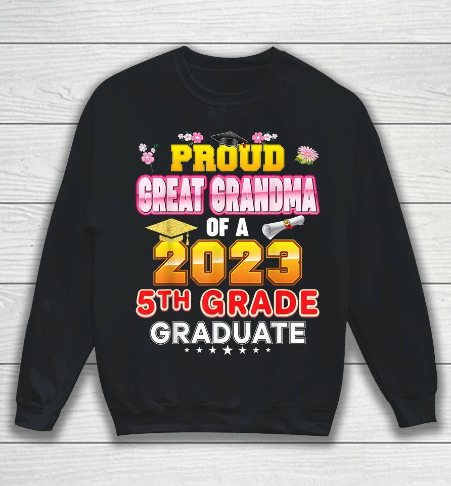Proud Great Grandma Of A Class 2023 5Th Grade Graduate Last Sweatshirt