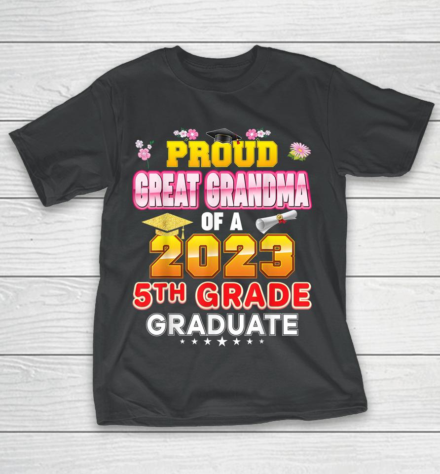 Proud Great Grandma Of A Class 2023 5Th Grade Graduate Last T-Shirt