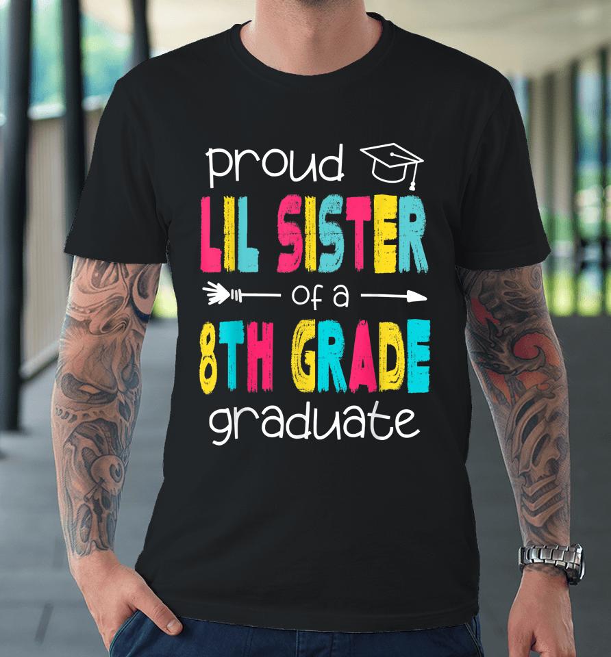 Proud Lil Sister Of A Class Of 2022 8Th Grade Graduate Premium T-Shirt