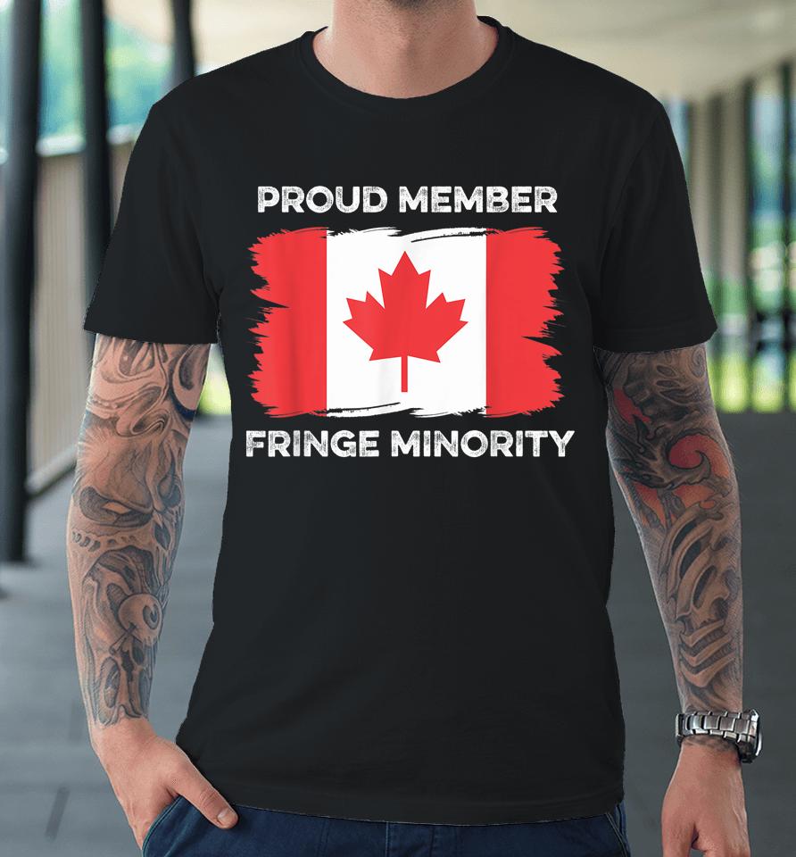 Proud Member Fringe Minority Canadian Truckers Canada Truck Premium T-Shirt