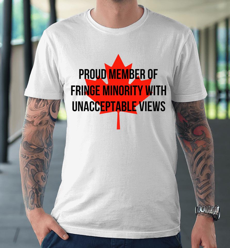 Proud Member Of The Fringe Minority With Unacceptable Views Canada Premium T-Shirt