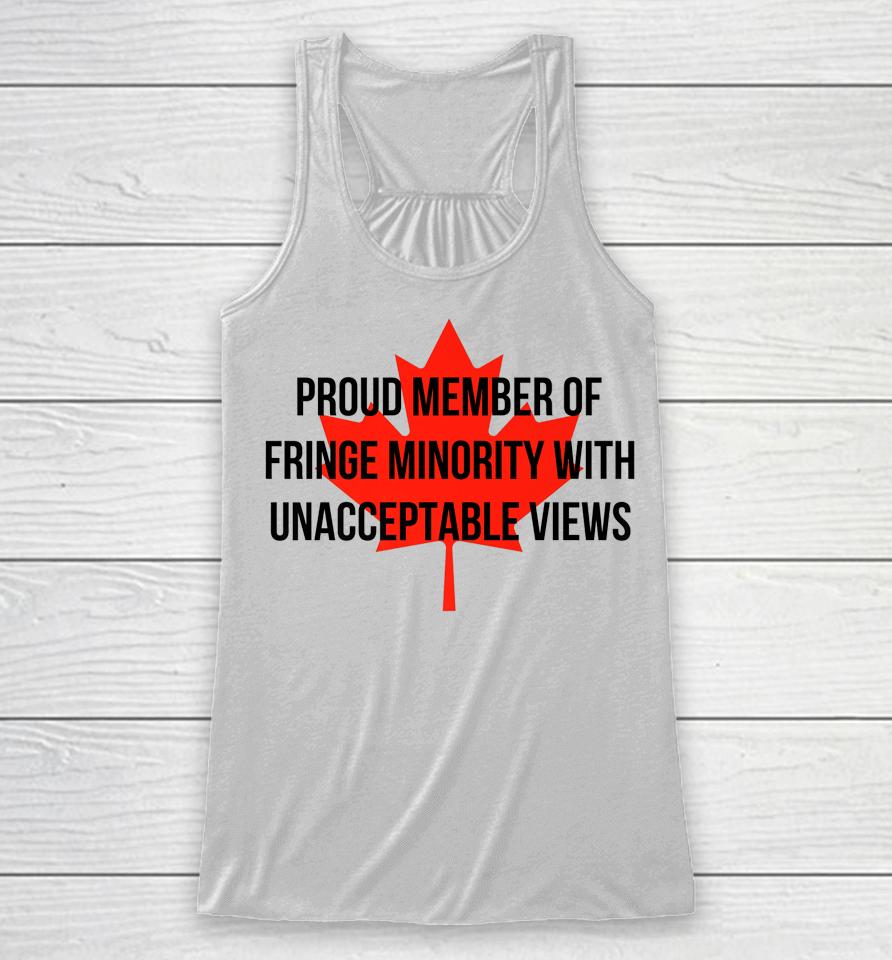 Proud Member Of The Fringe Minority With Unacceptable Views Canada Racerback Tank