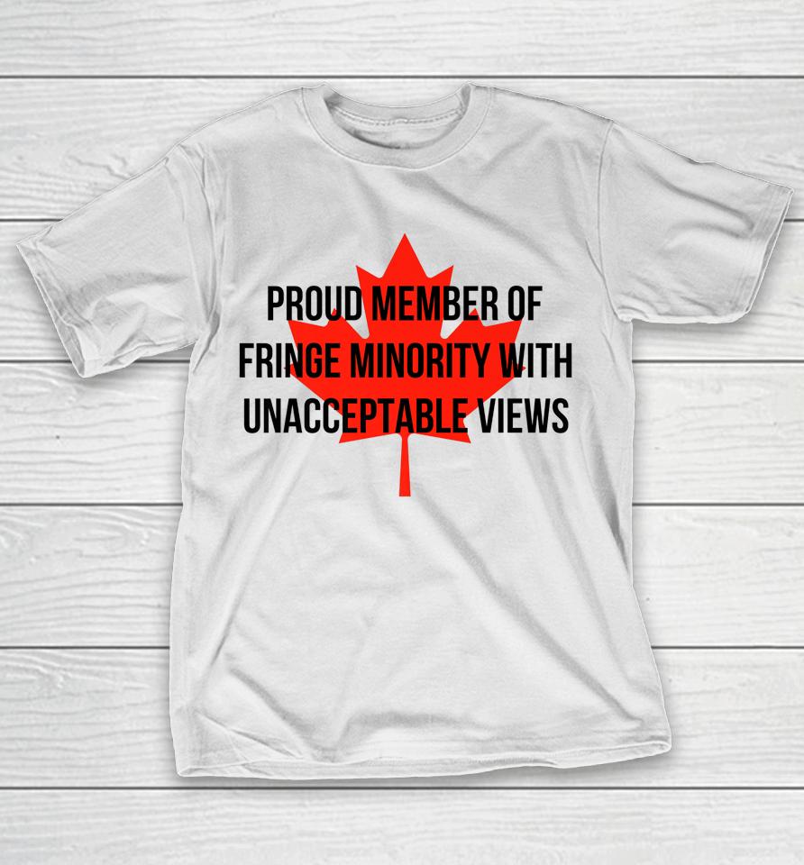 Proud Member Of The Fringe Minority With Unacceptable Views Canada T-Shirt
