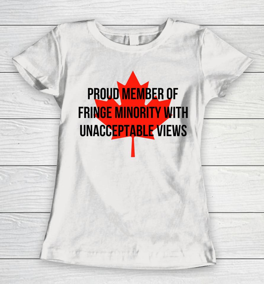 Proud Member Of The Fringe Minority With Unacceptable Views Canada Women T-Shirt