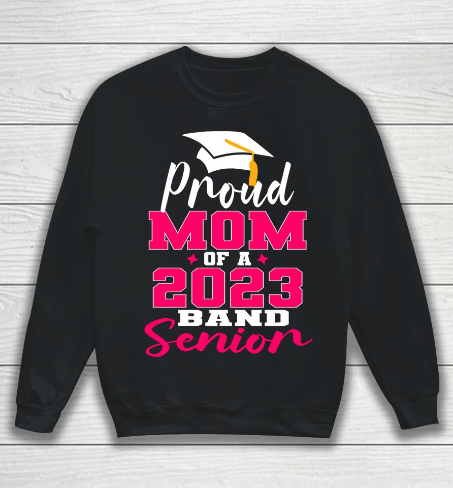 Proud Mom Of 2023 Graduate Band Senior Mother Graduation Sweatshirt