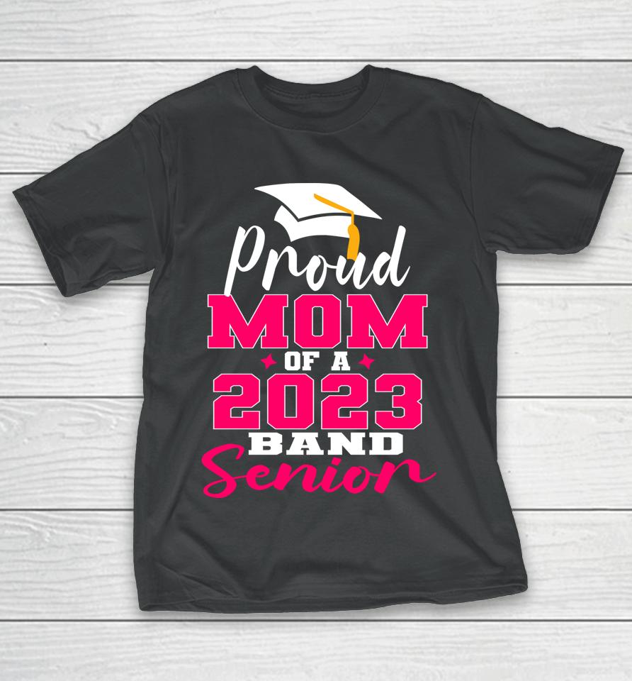 Proud Mom Of 2023 Graduate Band Senior Mother Graduation T-Shirt