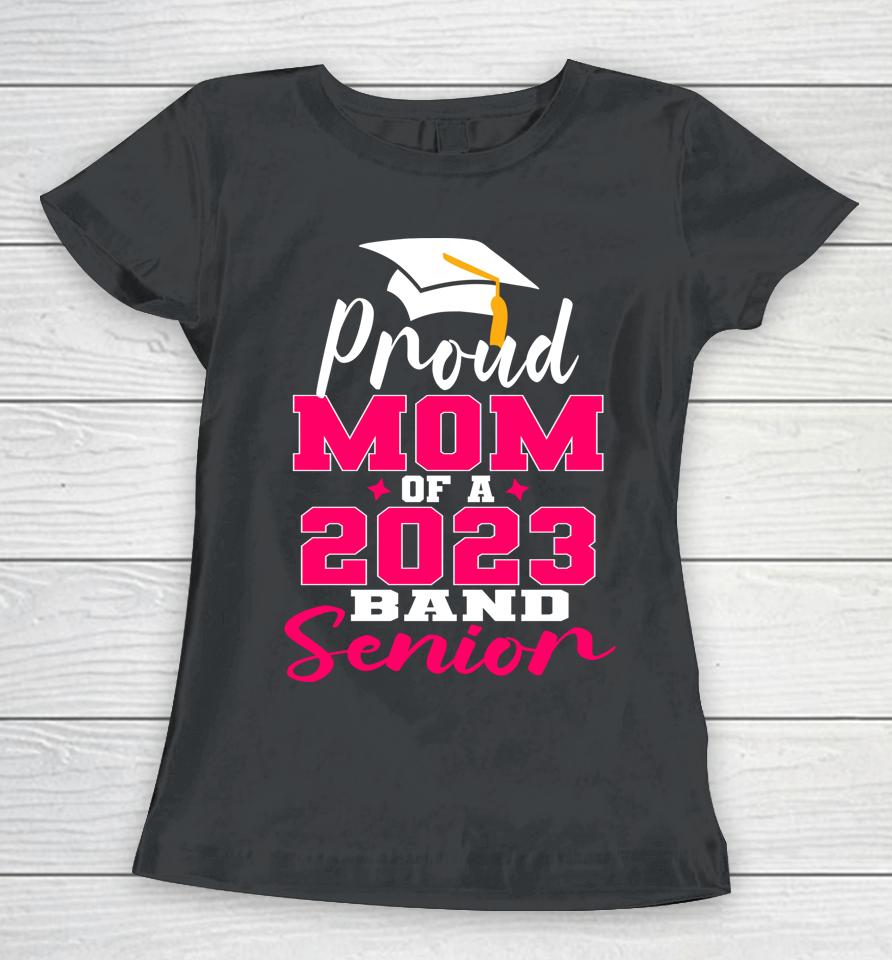Proud Mom Of 2023 Graduate Band Senior Mother Graduation Women T-Shirt