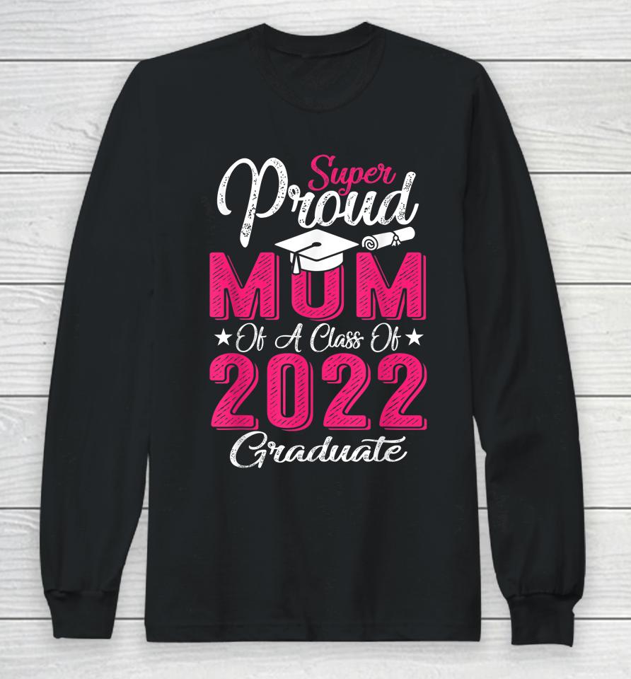 Proud Mom Of A 2022 Graduate Class Of 2022 Graduation Mother Long Sleeve T-Shirt