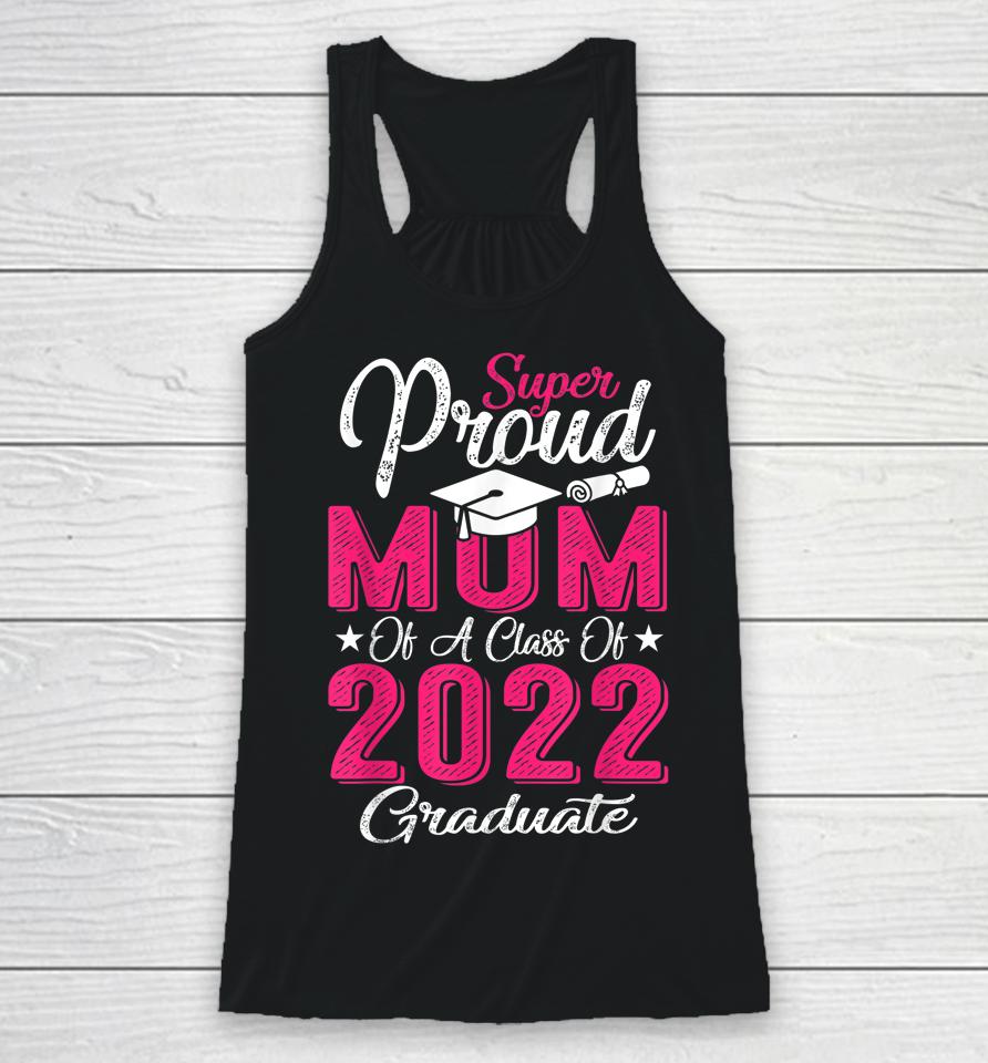 Proud Mom Of A 2022 Graduate Class Of 2022 Graduation Mother Racerback Tank
