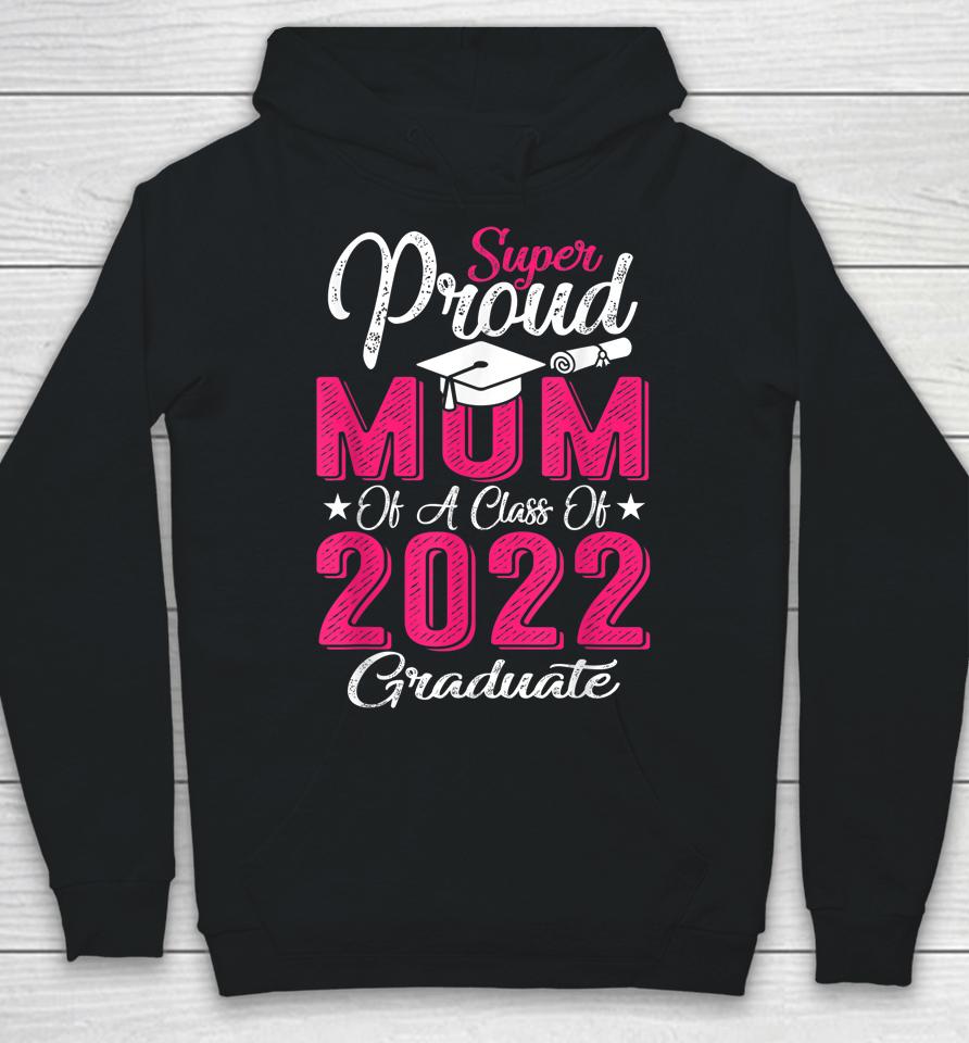 Proud Mom Of A 2022 Graduate Class Of 2022 Graduation Mother Hoodie