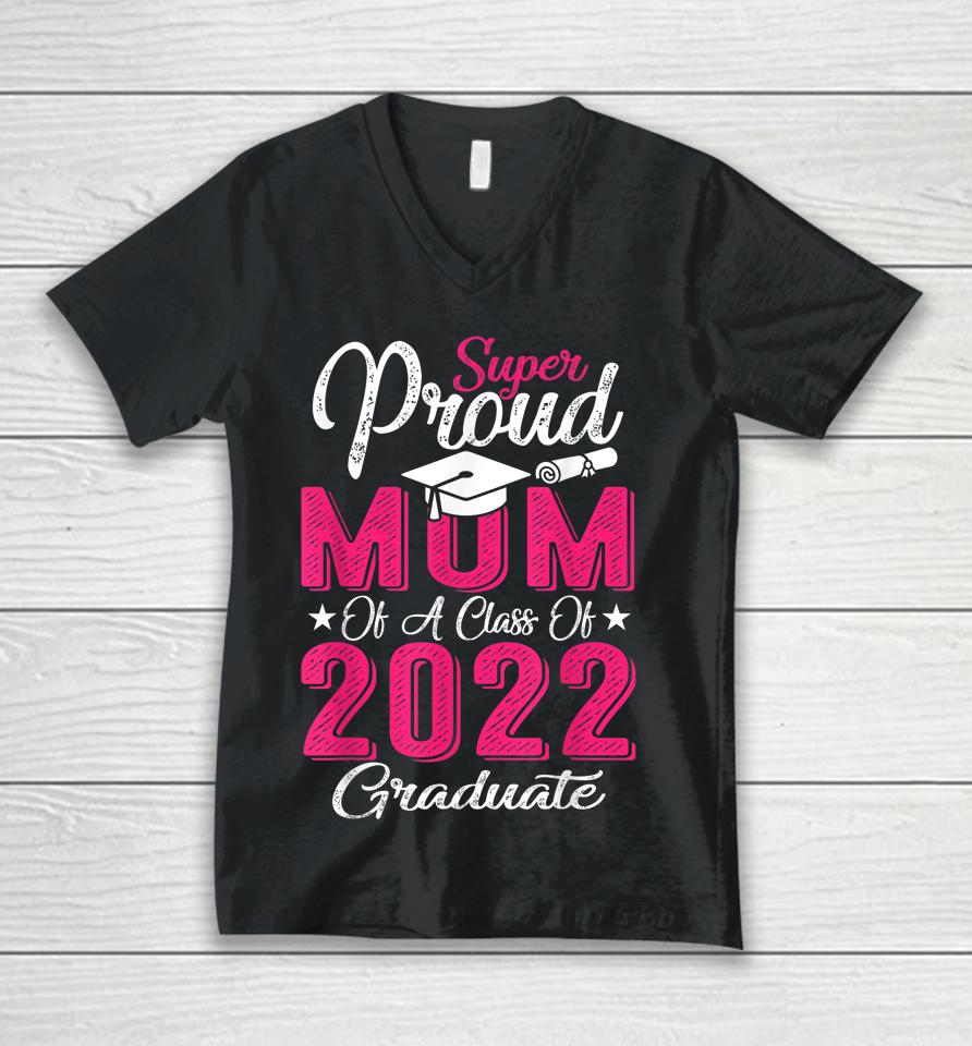 Proud Mom Of A 2022 Graduate Class Of 2022 Graduation Mother Unisex V-Neck T-Shirt