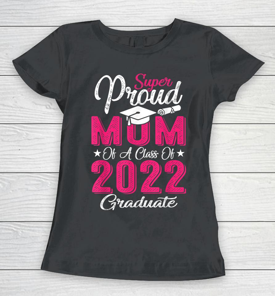 Proud Mom Of A 2022 Graduate Class Of 2022 Graduation Mother Women T-Shirt