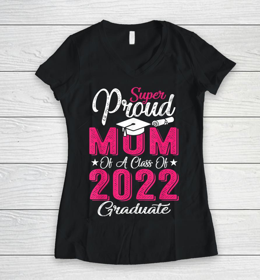 Proud Mom Of A 2022 Graduate Class Of 2022 Graduation Mother Women V-Neck T-Shirt