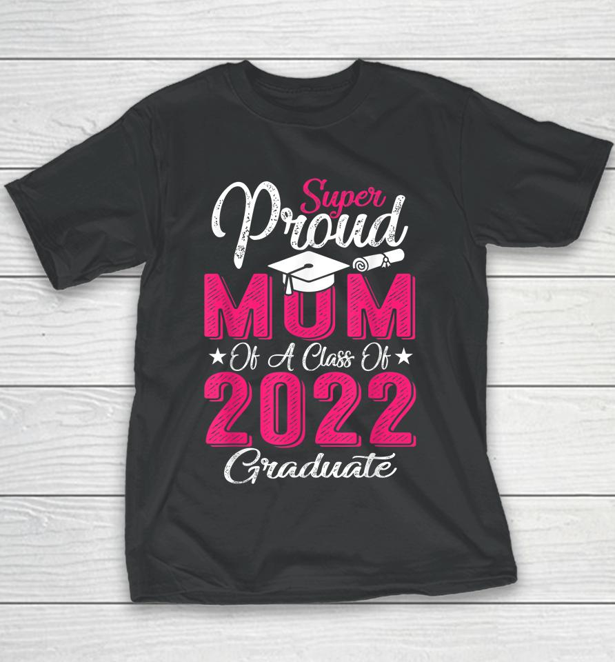 Proud Mom Of A 2022 Graduate Class Of 2022 Graduation Mother Youth T-Shirt