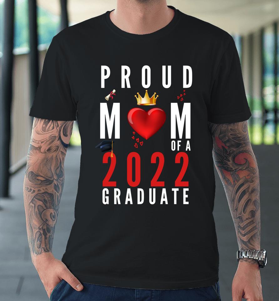 Proud Mom Of A 2022 Graduate Graduation 2022 Premium T-Shirt