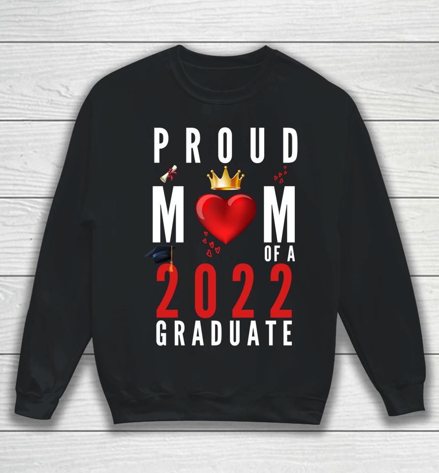 Proud Mom Of A 2022 Graduate Graduation 2022 Sweatshirt