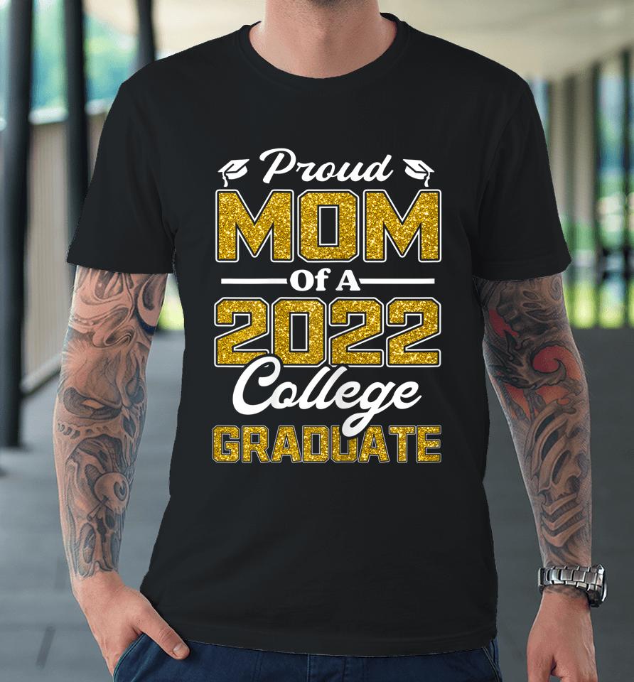 Proud Mom Of A 2022 Graduate Graduation College Student Mama Premium T-Shirt
