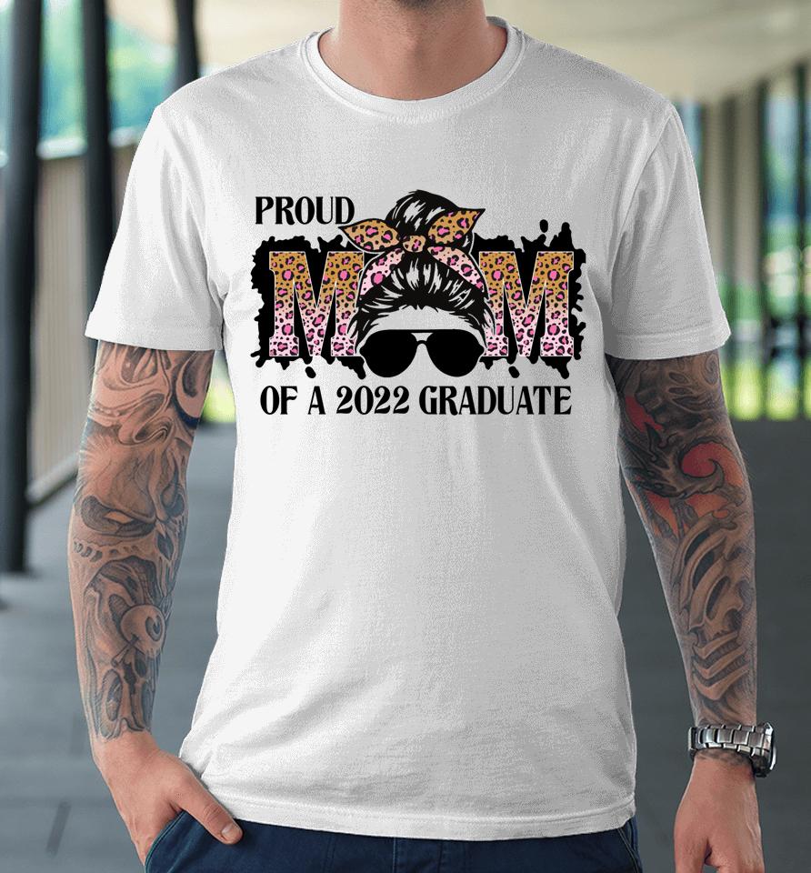 Proud Mom Of A 2022 Senior Graduation Messy Bun Mothers Day Premium T-Shirt