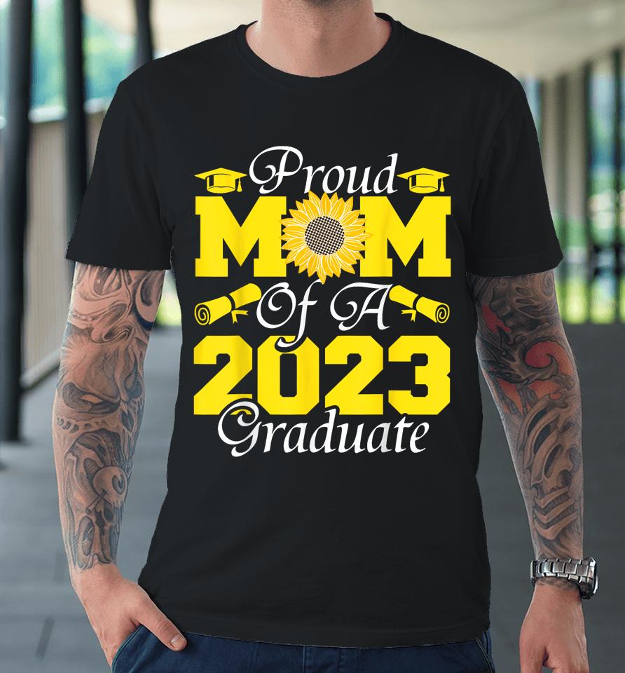 Proud Mom Of A Class 2023 Graduate Graduation Sunflower 2023 Premium T-Shirt
