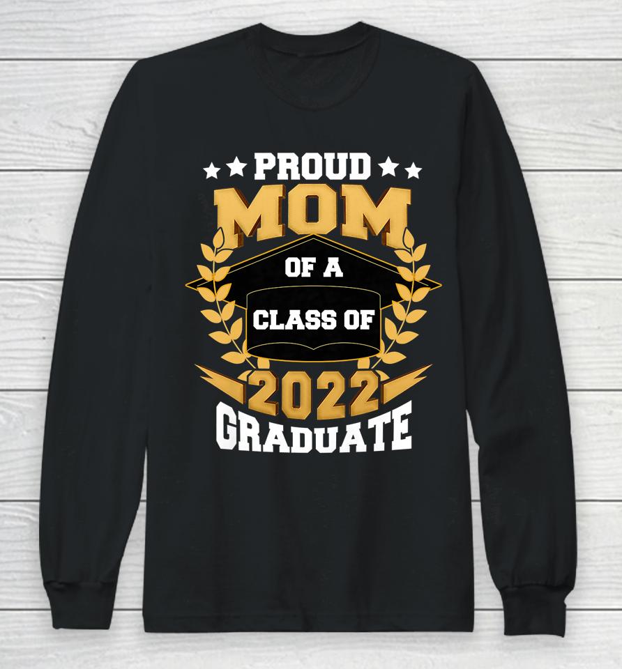 Proud Mom Of A Class Of 2022 Graduate Senior 22 Graduation Long Sleeve T-Shirt