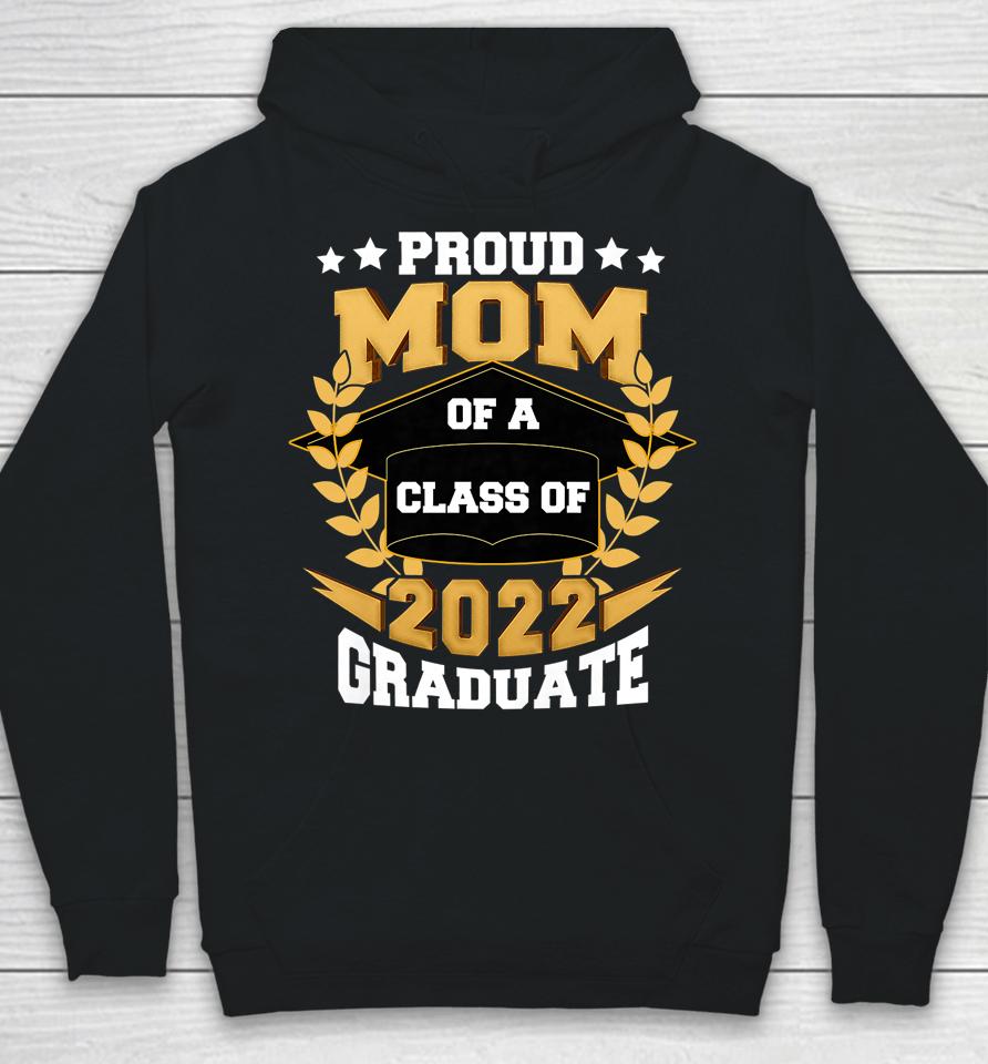 Proud Mom Of A Class Of 2022 Graduate Senior 22 Graduation Hoodie
