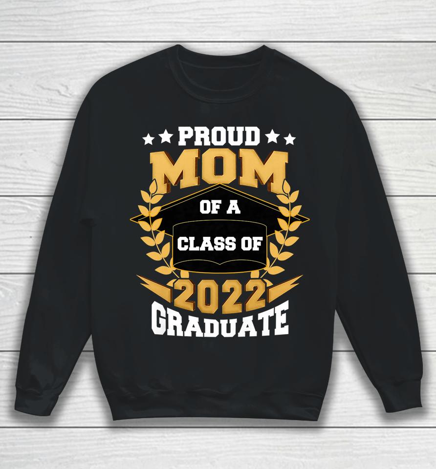 Proud Mom Of A Class Of 2022 Graduate Senior 22 Graduation Sweatshirt