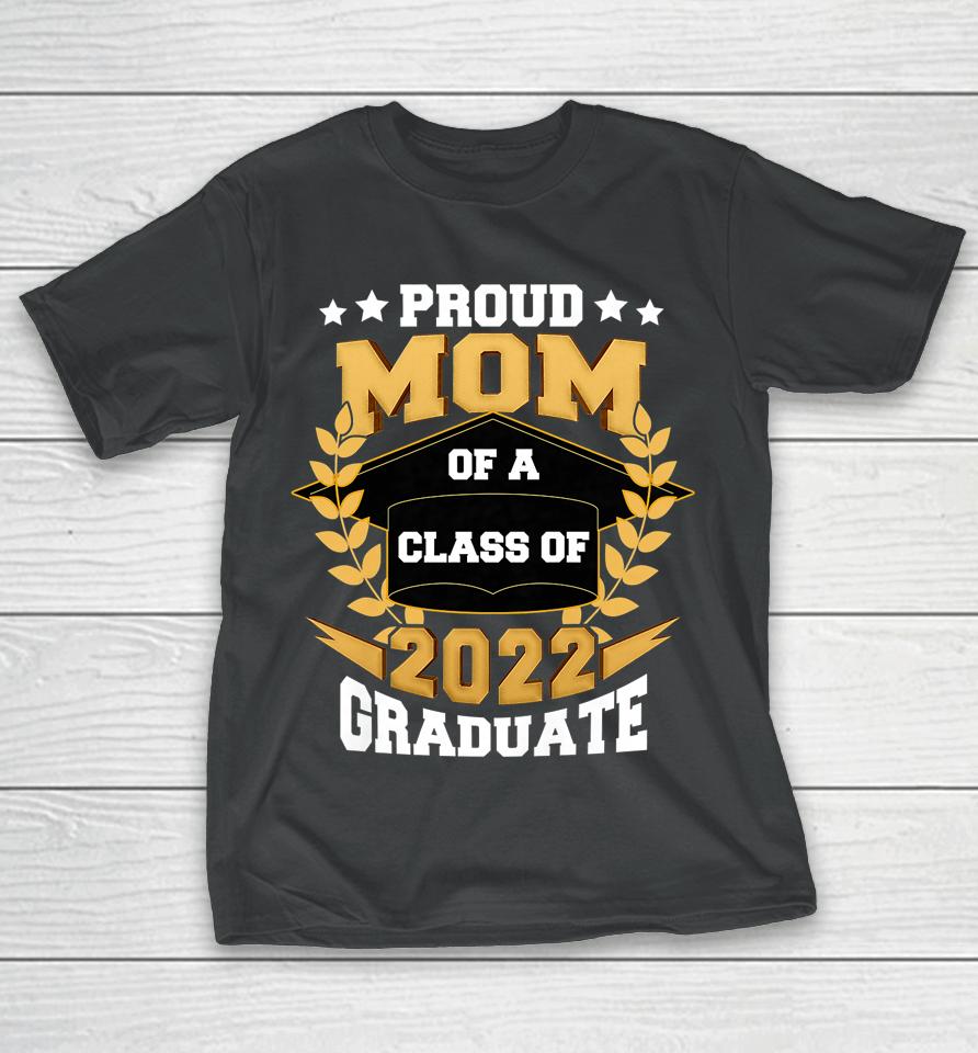 Proud Mom Of A Class Of 2022 Graduate Senior 22 Graduation T-Shirt