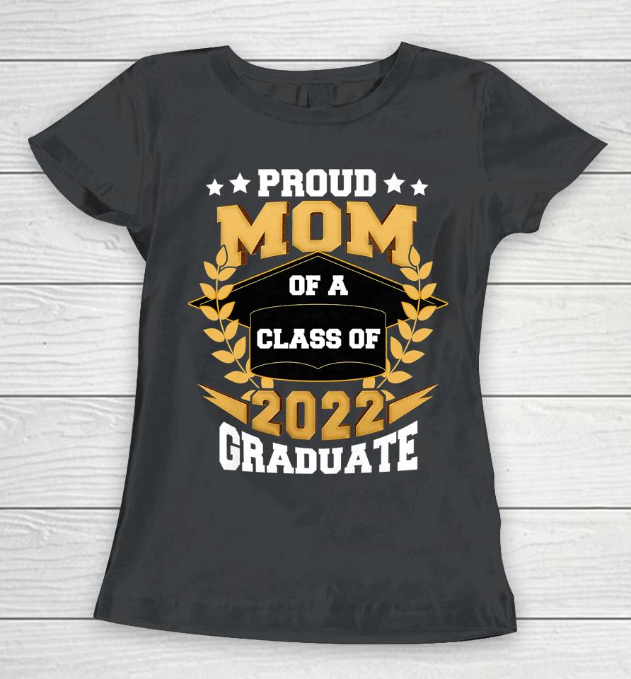 Proud Mom Of A Class Of 2022 Graduate Senior 22 Graduation Women T-Shirt
