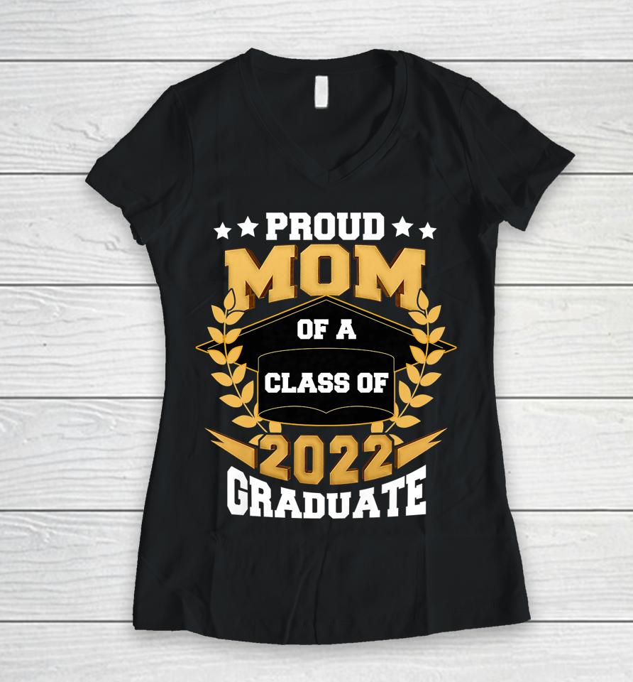 Proud Mom Of A Class Of 2022 Graduate Senior 22 Graduation Women V-Neck T-Shirt