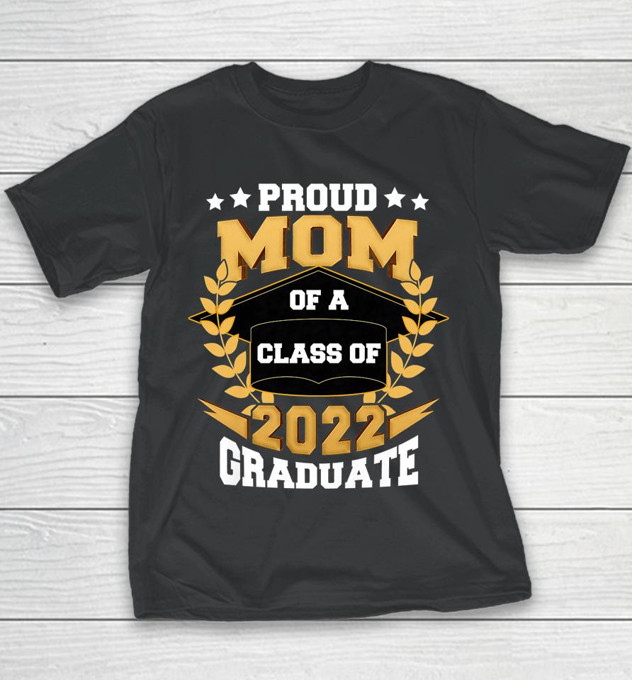 Proud Mom Of A Class Of 2022 Graduate Senior 22 Graduation Youth T-Shirt