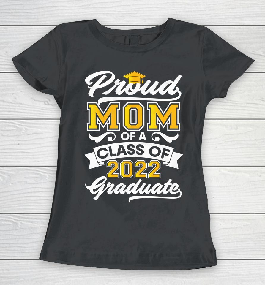 Proud Mom Of A Class Of 2022 Graduate Senior Graduation Him Women T-Shirt