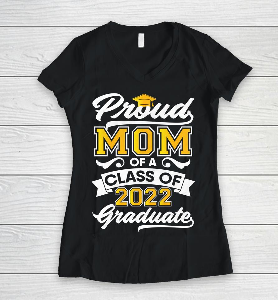 Proud Mom Of A Class Of 2022 Graduate Senior Graduation Him Women V-Neck T-Shirt