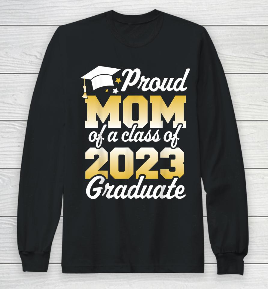 Proud Mom Of A Class Of 2023 Graduate Mother Senior Family Long Sleeve T-Shirt