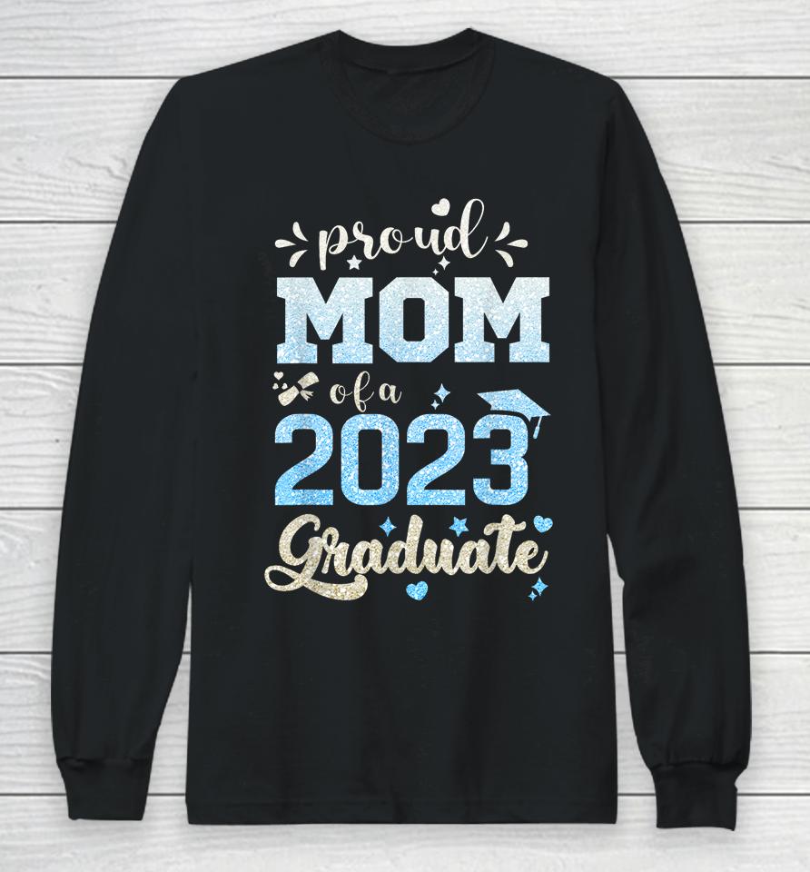Proud Mom Of A Class Of 2023 Graduate Long Sleeve T-Shirt