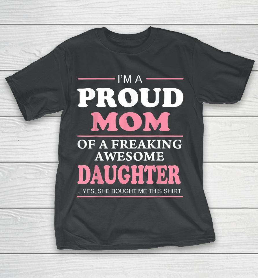 Proud Mom Of A Freaking Awesome Daughter Women Gift T-Shirt