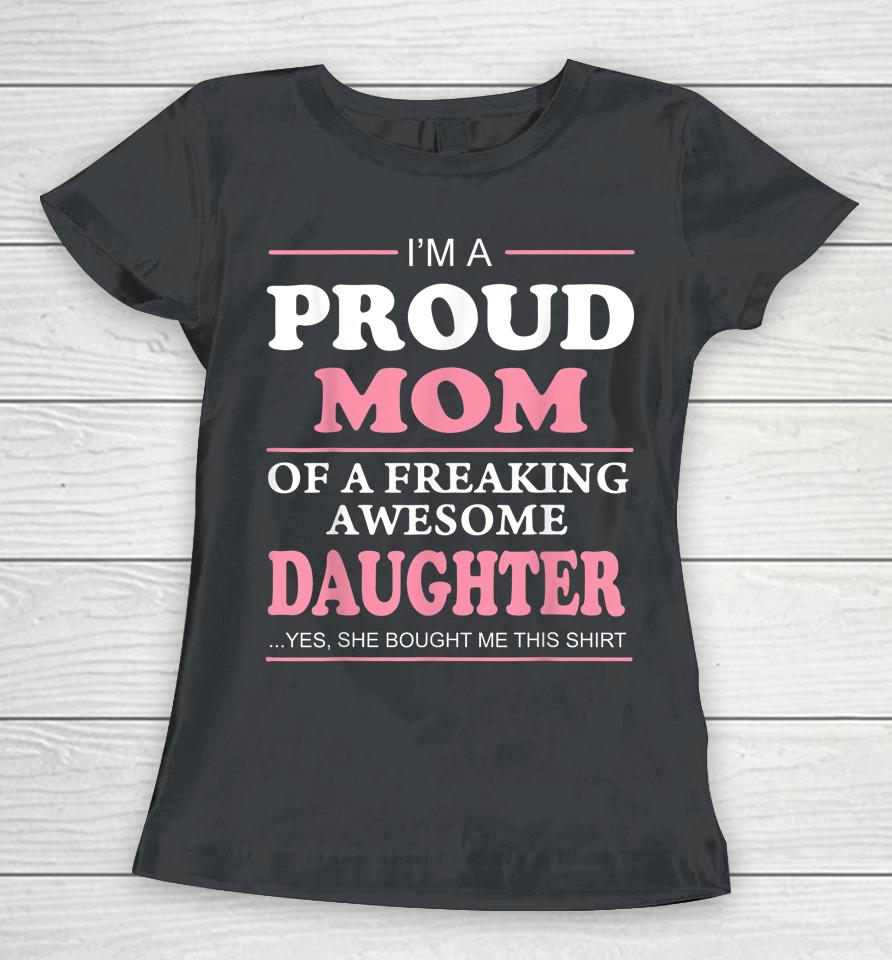 Proud Mom Of A Freaking Awesome Daughter Women Gift Women T-Shirt