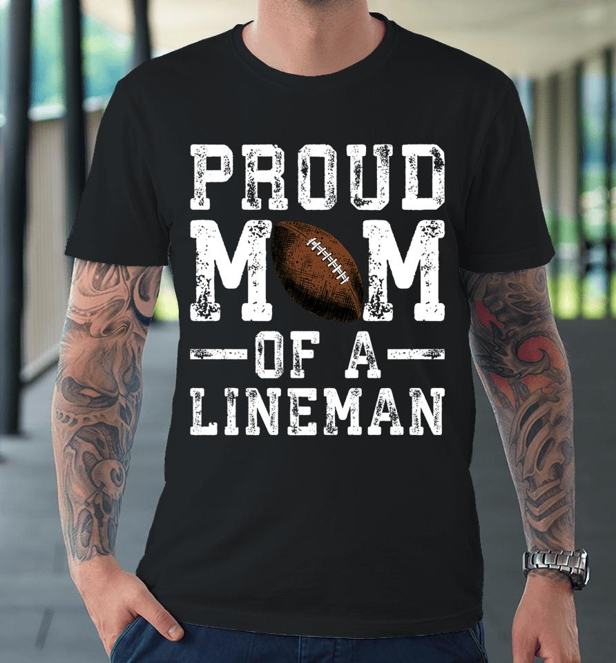 Proud Mom Of A Lineman Football Premium T-Shirt