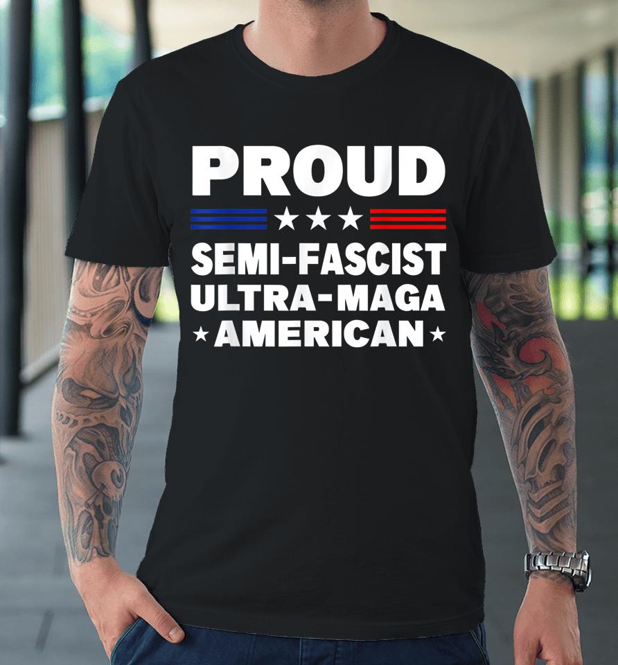 Proud Semi-Fascist Ultra Maga American Funny Premium T-Shirt