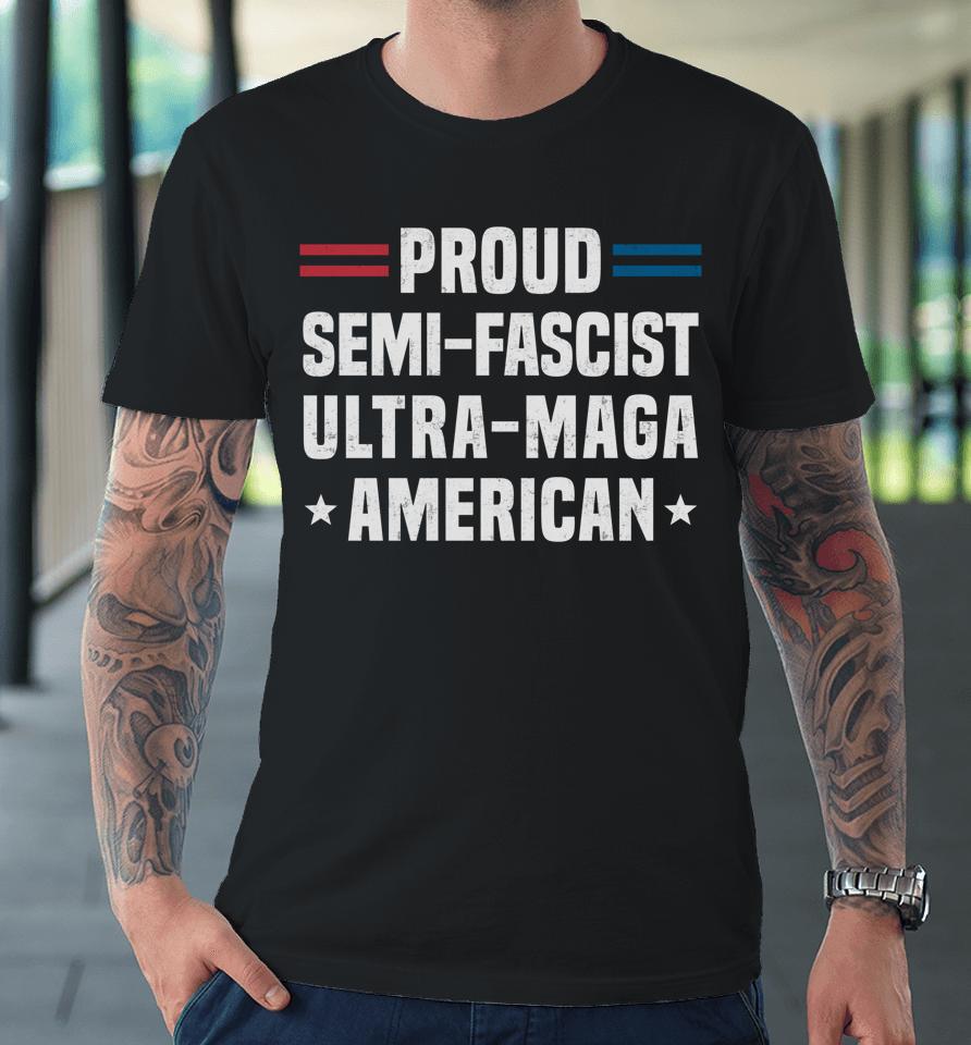 Proud Semi-Fascist Ultra Maga American Premium T-Shirt