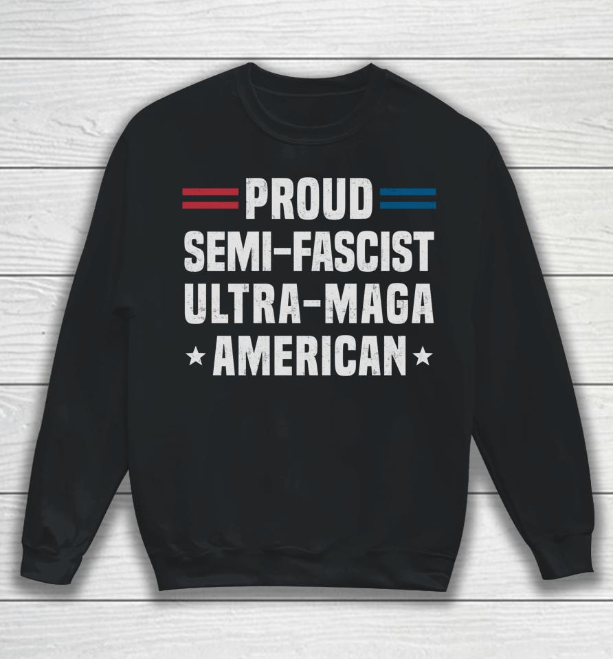 Proud Semi-Fascist Ultra Maga American Sweatshirt