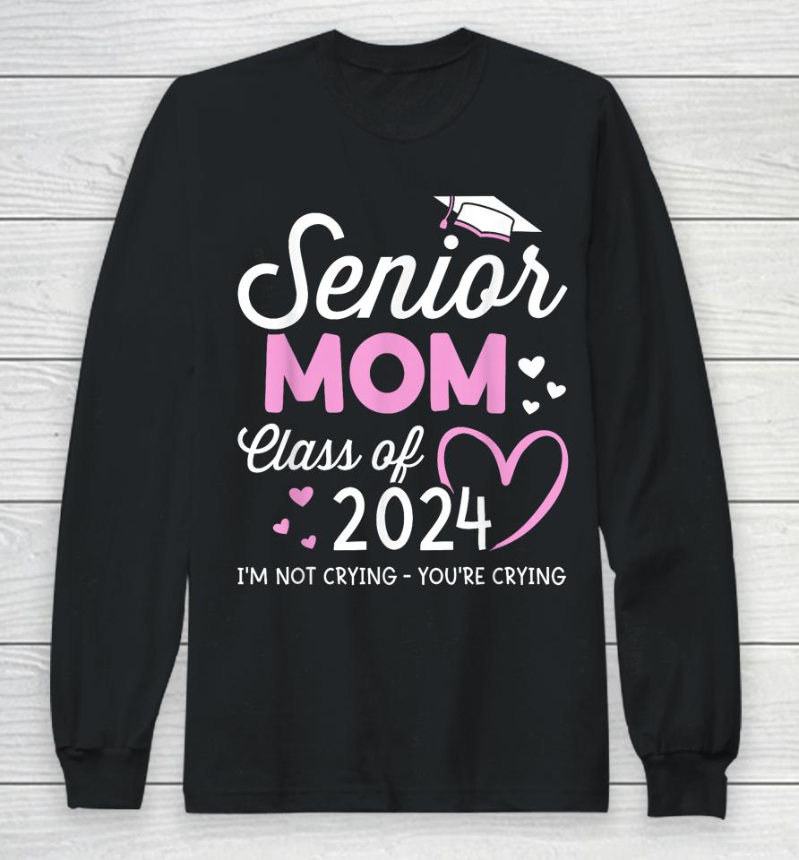 Proud Senior Mom 2024 Graduation Class Of Not Crying Long Sleeve T-Shirt