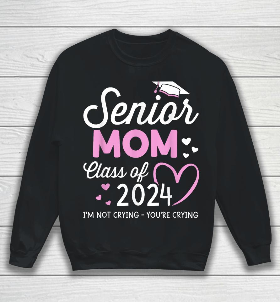 Proud Senior Mom 2024 Graduation Class Of Not Crying Sweatshirt