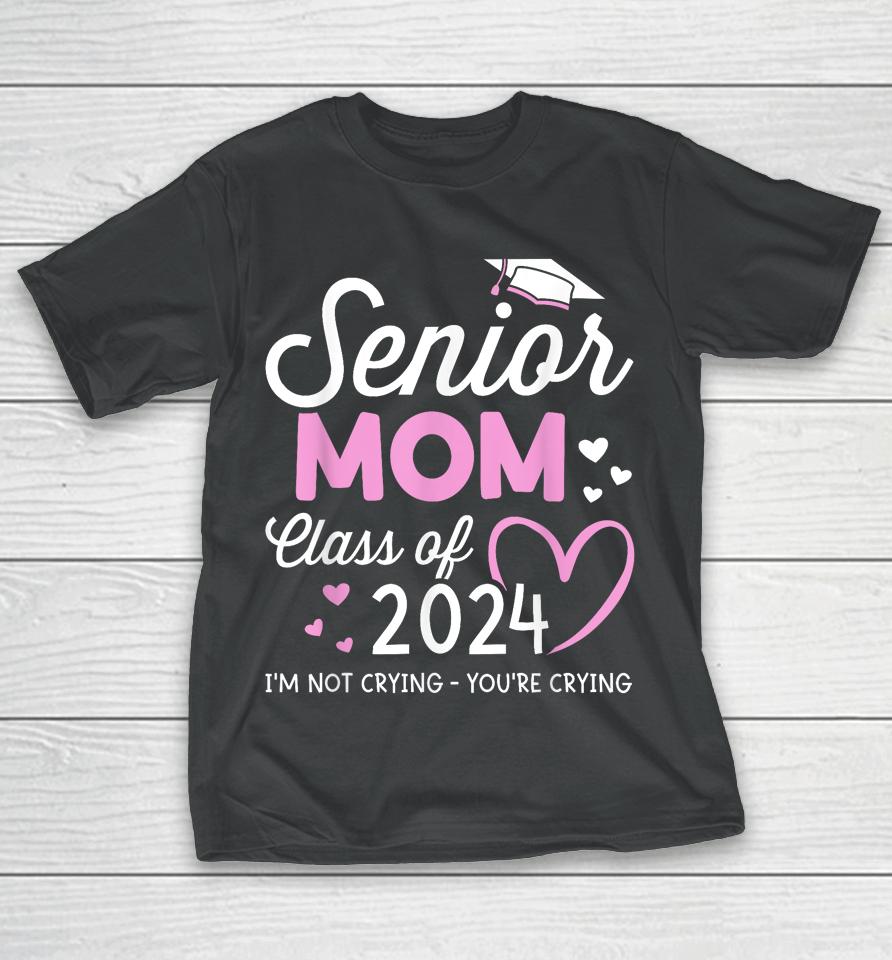 Proud Senior Mom 2024 Graduation Class Of Not Crying T-Shirt
