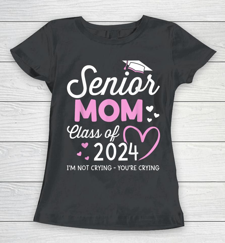 Proud Senior Mom 2024 Graduation Class Of Not Crying Women T-Shirt
