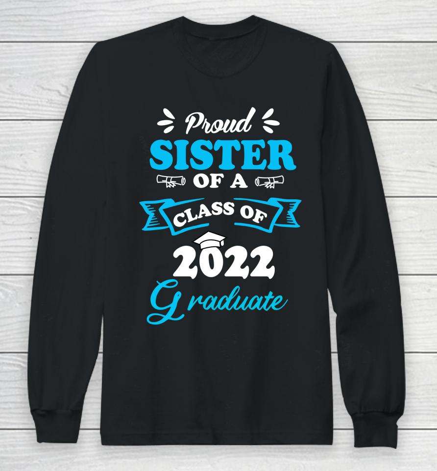 Proud Sister Of A Class Of 2022 Graduate Senior 22 Long Sleeve T-Shirt