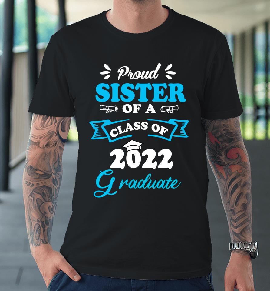 Proud Sister Of A Class Of 2022 Graduate Senior 22 Premium T-Shirt