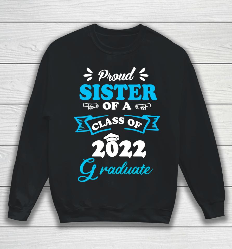 Proud Sister Of A Class Of 2022 Graduate Senior 22 Sweatshirt