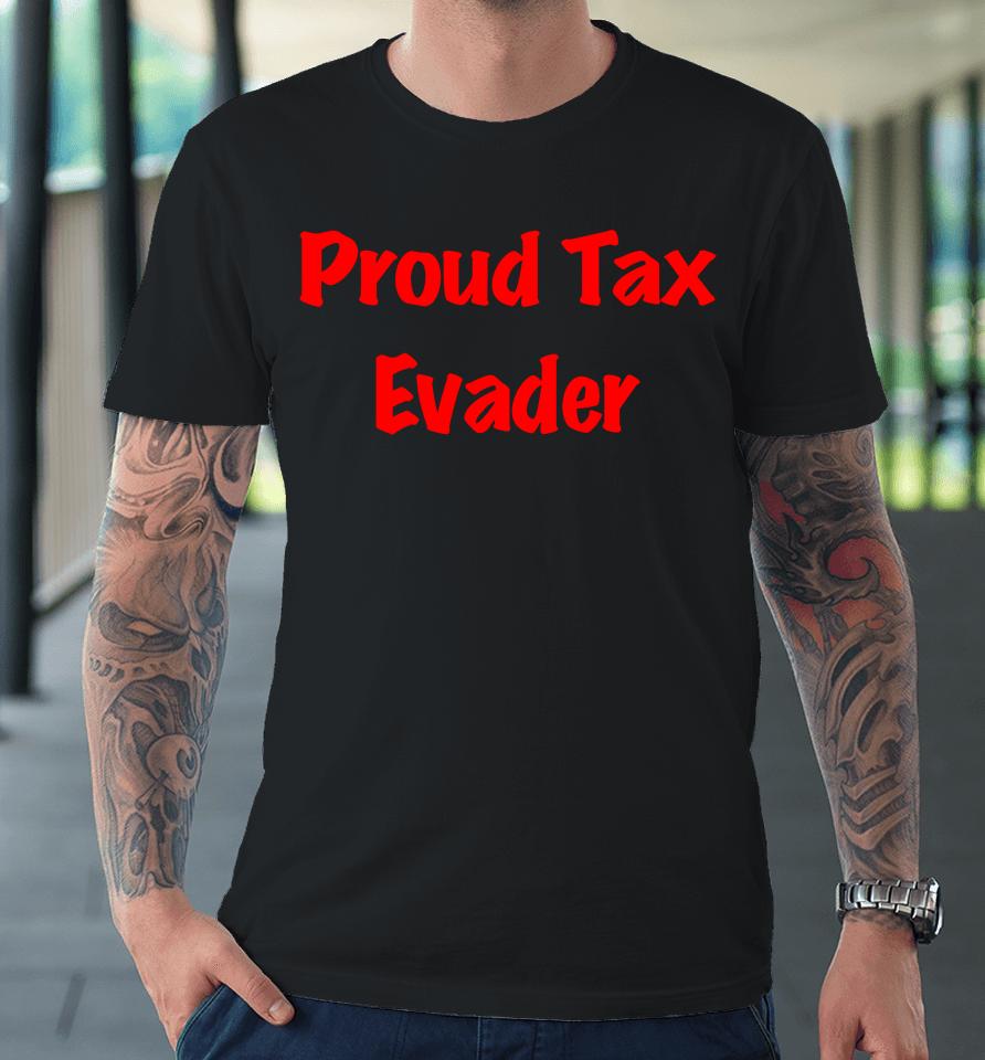 Proud Tax Evader Premium T-Shirt